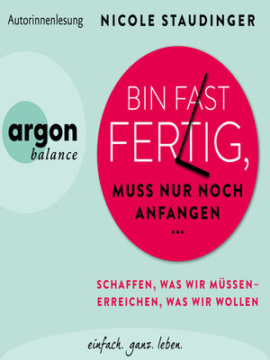 cover image of Bin fast fertig, muss nur noch anfangen--Schaffen, was wir müssen--erreichen, was wir wollen (Ungekürzte Autorinnenlesung)